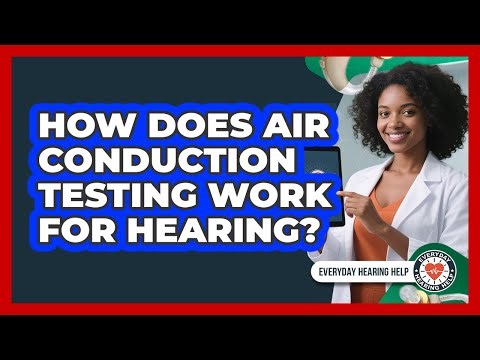 How Does Air Conduction Testing Work For Hearing? - Everyday Hearing Help
