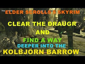 ELDER SCROLLS 5 SKYRIM UNEARTHED CLEAR AND FIND A WAY DEEPER INTO THE KOLBORN BARROW