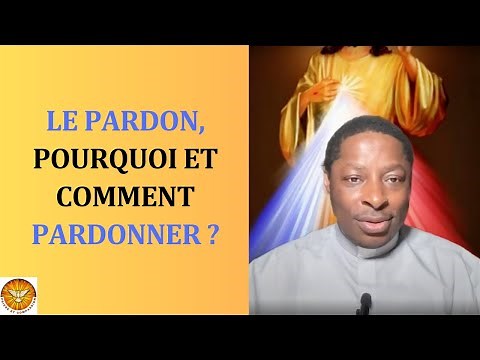 Le Pardon, pourquoi et comment pardonner ?