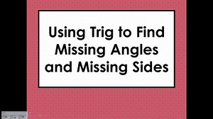 Lesson 6.5 - Using Trig to Find Missing Angles and Missing Sides