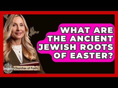 What Are The Ancient Jewish Roots Of Easter? - Churches Of Faith