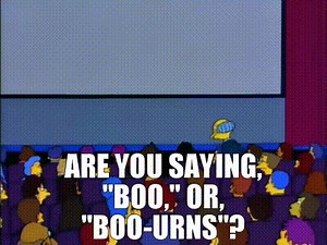 Are you saying, "Boo," or, "Boo-urns"?