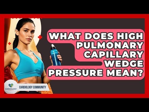 What Does High Pulmonary Capillary Wedge Pressure Mean? - Cardiology Community