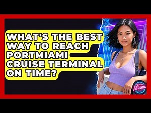 What's The Best Way To Reach PortMiami Cruise Terminal On Time? - Everything About Miami