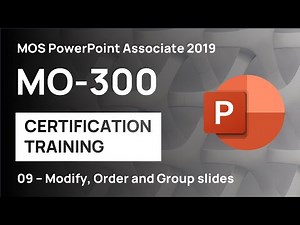 #9 Modify, Order and Group Slides | MO-300 MOS PowerPoint Associate 2019