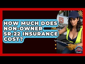 How Much Does Non-Owner SR-22 Insurance Cost? - Auto Coverage Explained