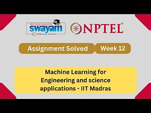 Machine Learning for Engineering and science applications Week 12 | NPTEL 2025 #nptel2025 #myswayam