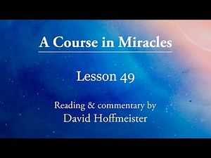 A Course in Miracles teachings - Lesson 49 Plus Text with Commentary by David Hoffmeister