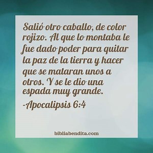 Explicación Apocalipsis 6:4. 'Salió otro caballo, de color rojizo. Al que lo montaba le fue dado poder para quitar la paz de la tierra y hacer que se mataran unos a otros. Y se le dio una espada muy grande.' - BibliaBendita