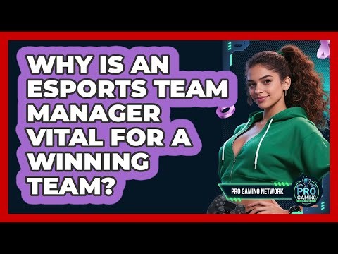 Why Is An Esports Team Manager Vital For A Winning Team? - Pro Gaming Network