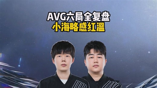 AVG六局全复盘，小海略感红温