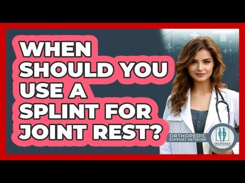 When Should You Use A Splint For Joint Rest?