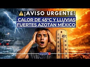 Alerta climática en México: lluvias, inundaciones y calor extremo de 45°C del 20 al 23 de marzo