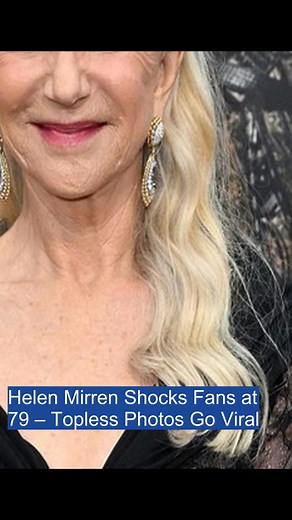 Helen Mirren's Bold Topless Photos at 79