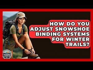 How Do You Adjust Snowshoe Binding Systems For Winter Trails? - The Hiker's Advice