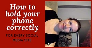 How To Hold Your Phone Correctly For Video On Every Social Media Site