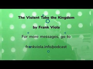 Pressing Into the Kingdom (Spiritual Violence) - Frank Viola