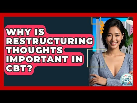 Why Is Restructuring Thoughts Important In CBT? - CBT Toolkit