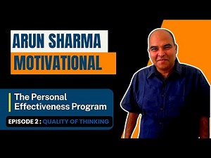 Arun Sharma Motivationals- The Personal Effectiveness Program: Episode 2 :The Quality Of thinking