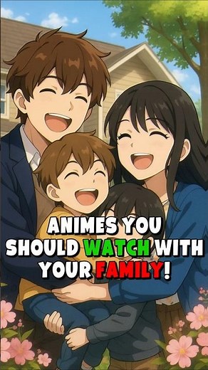 Animes you should watch with your Family ❤️