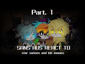 Sans aus react to Star Sanses and Ink memes (my au) 1/...?