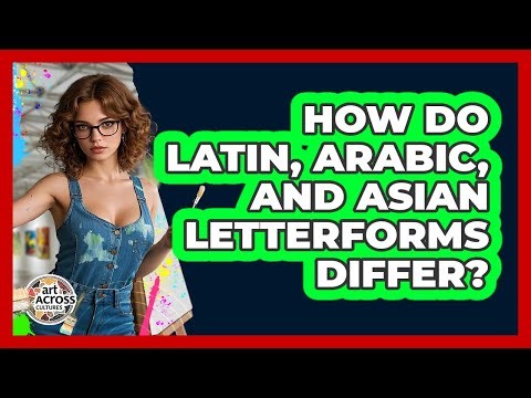 How Do Latin, Arabic, And Asian Letterforms Differ?