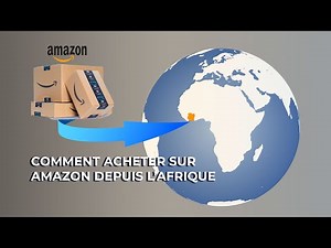 Comment acheter sur Amazon et se faire livrer en Afrique
