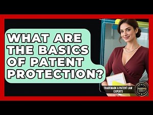 What Are The Basics Of Patent Protection? - Trademark and Patent Law Experts