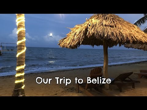 Our Trip to Belize: Beaches & Dreams, Excursions & More!