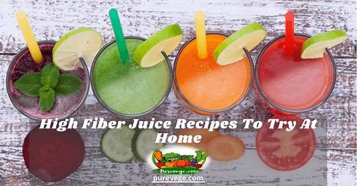 An Ultimate Guide On High Fiber Juice Recipes To Try At Home
