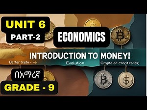 ECONOMICS GRADE 9 UNIT 6 PART 2/ THE HISTORY OF MONEY: ETHIOPIA & THE GLOBAL CONTEXT