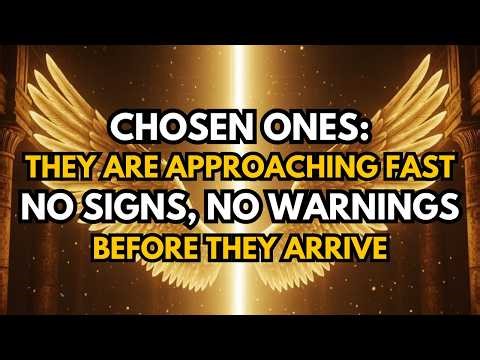 CHOSEN ONES: THEY ARE APPROACHING FAST — NO SIGNS, NO WARNINGS BEFORE THEY ARRIVE