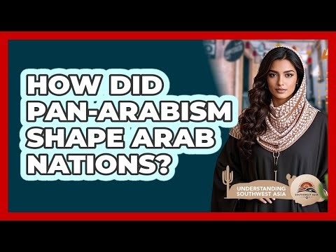 How Did Pan-Arabism Shape Arab Nations? - Understanding Southwest Asia
