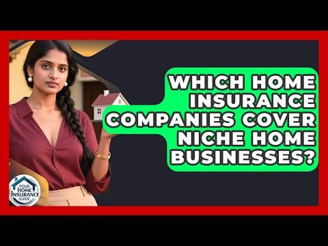Which Home Insurance Companies Cover Niche Home Businesses? - Your Home Insurance Guide