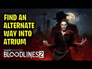 Find an Alternate way into Atrium | Vampire The Masquerade Bloodlines 2