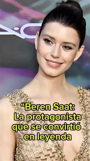 Beren Saat: La Protagonista Legendaria de Novelas Turcas