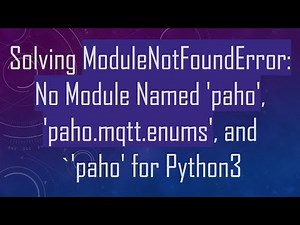 Solving ModuleNotFoundError: No Module Named 'paho', 'paho.mqtt.enums', and `'paho' for Python3