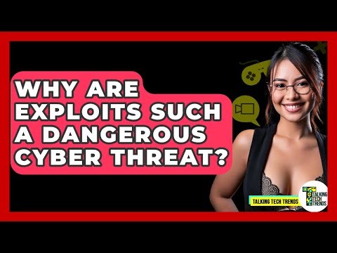 Why Are Exploits Such A Dangerous Cyber Threat? - Talking Tech Trends