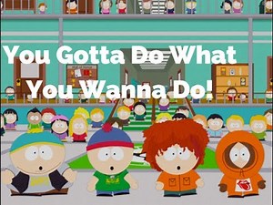You Gotta Do What You Wanna Do-South Park (Lyrics)