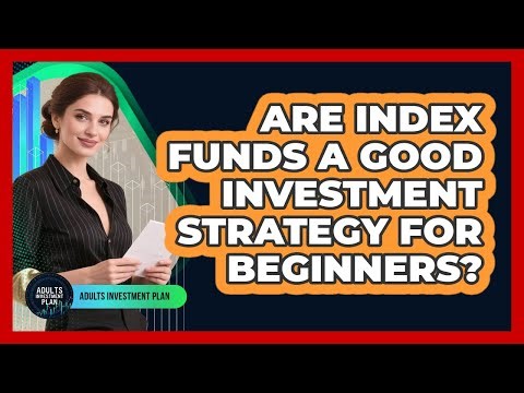 Are Index Funds A Good Investment Strategy For Beginners? - Adults Investment Plan