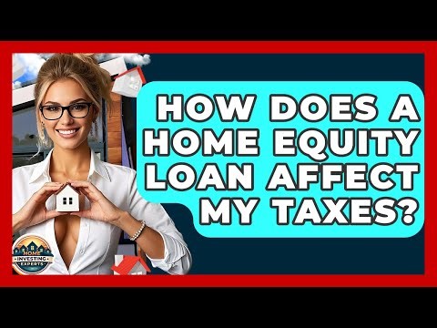 How Does A Home Equity Loan Affect My Taxes? - Home Investing Experts