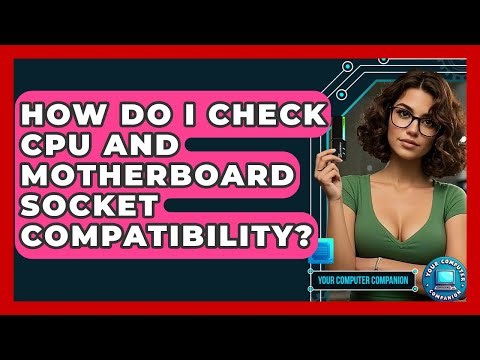 How Do I Check CPU And Motherboard Socket Compatibility? - Your Computer Companion