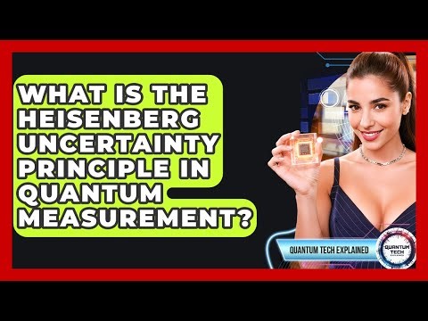 What Is The Heisenberg Uncertainty Principle In Quantum Measurement? - Quantum Tech Explained