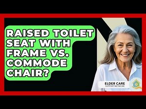 Raised Toilet Seat With Frame Vs. Commode Chair? - Elder Care Support Network