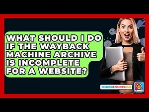 What Should I Do If The Wayback Machine Archive Is Incomplete For A Website? - SearchEnginesHub.com