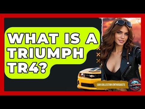 What Is A Triumph TR4? - Car Collector Enthusiasts