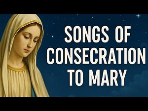 Powerful Marian Consecration Songs : Entrust Your Life to the Blessed Virgin Mary