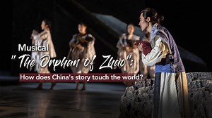 Musical 'The Orphan of Zhao': How does China's story touch the world?