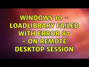 Windows 10 - LoadLibrary failed with error 87 - on Remote Desktop Session (4 Solutions!!)