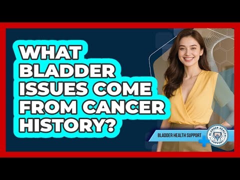 What Bladder Issues Come From Cancer History?